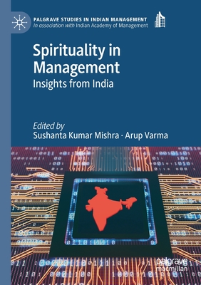 Spirituality in Management: Insights from India - Mishra, Sushanta Kumar (Editor), and Varma, Arup (Editor)