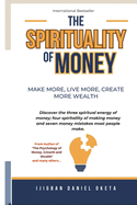 Spirituality of Money: Make More, Live More, Create More Wealth