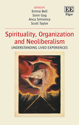 Spirituality, Organization and Neoliberalism: Understanding Lived Experiences - Bell, Emma (Editor), and Gog, Sorin (Editor), and Simionca, Anca (Editor)