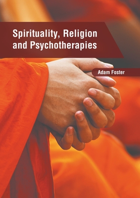 Spirituality, Religion and Psychotherapies - Foster, Adam (Editor)