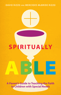 Spiritually Able: A Parent's Guide to Teaching the Faith to Children with Special Needs