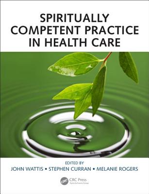 Spiritually Competent Practice in Health Care - Wattis, John (Editor), and Curran, Stephen (Editor), and Rogers, Melanie (Editor)