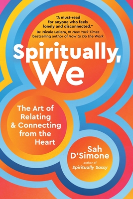 Spiritually, We: The Art of Relating and Connecting from the Heart - D'Simone, Sah