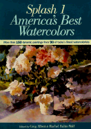 Splash 1: Best of Watercolor: America's Best Watercolors - Albert, Greg (Editor), and Wolf, Rachel Rubin (Editor)