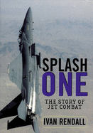 Splash One: History of Aerial Combat in the Jet Age - Rendall, Ivan