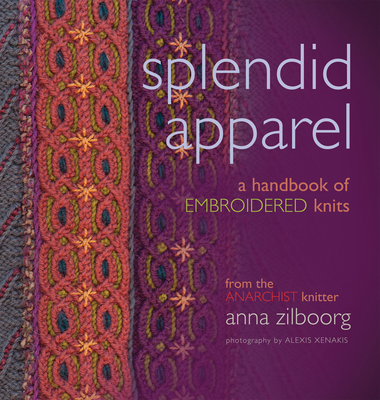 Splendid Apparel: A Handbook of Embroidered Knits - Zilboorg, Anna, and Xenakis, Alexis (Photographer)