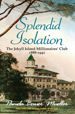 Splendid Isolation: The Jekyll Island Millionaires' Club 1888-1942 - Bauer Mueller, Pamela