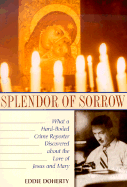 Splendor of Sorrow: What a Hard-Boiled Crime Reporter Discovered about the Love of Jesus and Mary - Doherty, Eddie