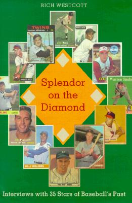 Splendor on the Diamond: Interviews with 35 Stars of Baseball's Past - Westcott, Rich