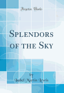 Splendors of the Sky (Classic Reprint)
