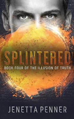 Splintered: Book Four of the Illusion of Truth - Penner, Jenetta