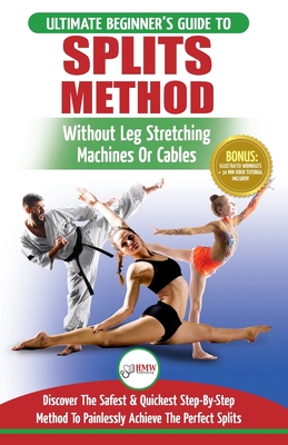 Splits: Stretching: Flexibility - Martial Arts, Ballet, Dance & Gymnastics Secrets To Do Splits - Without Leg Stretching Machines or Cables - Masterson, Freddie, and Publishing, Hmw