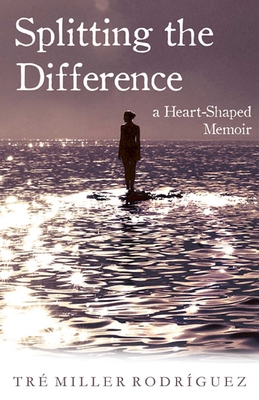 Splitting the Difference: A Heart-Shaped Memoir - Rodriguez, Tre Miller