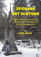 Spokane Set in Stone: Selected Historical Monuments, Markers, and Points of Interest in and Around Spokane