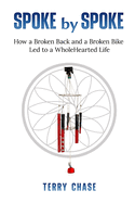 Spoke by Spoke: How a Broken Back and a Broken Back Led to a WholeHearted Life