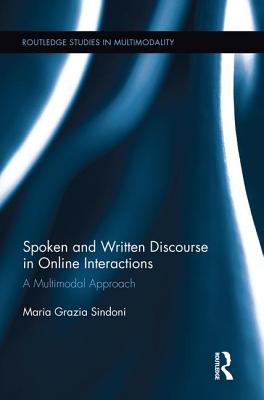 Spoken and Written Discourse in Online Interactions: A Multimodal Approach - Sindoni, Maria Grazia