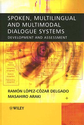 Spoken, Multilingual and Multimodal Dialogue Systems: Development and Assessment - Delgado, Ramon Lopez Cozar, and Araki, Masahiro