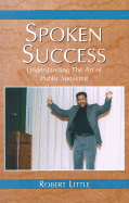 Spoken Success: Understanding the Art of Public Speaking - Little, Robert