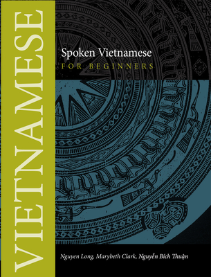 Spoken Vietnamese for Beginners - Long, Nguyen, and Clark, Marybeth, and Thuan, Nguyen