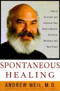 Spontaneous Healing: How to Discover and Enhance: Your Body's Natural Ability to Maintain and Heal Itself - Weil, Andrew, MD