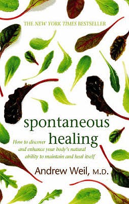 Spontaneous Healing: How to Discover and Enhance Your Body's Natural Ability to Maintain and Heal Itself - Weil, Andrew, Dr.