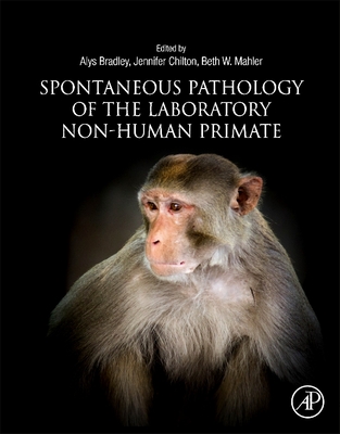 Spontaneous Pathology of the Laboratory Non-human Primate - Bradley, Alys (Editor), and Chilton, Jennifer (Editor), and Mahler, Beth (Editor)