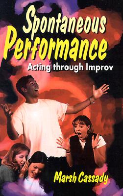 Spontaneous Performance: Acting Through Improv - Cassady, Marsh, Ph.D.