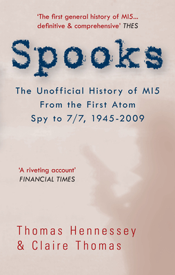 Spooks the Unofficial History of MI5 From the First Atom Spy to 7/7 1945-2009 - Hennessey, Thomas, and Thomas, Claire