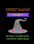 Spooktabulous: An Adult Coloring Book for Spooky Stress Relief: Volume 5