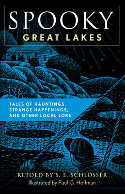 Spooky Great Lakes: Tales of Hauntings, Strange Happenings, and Other Local Lore - Schlosser, S E