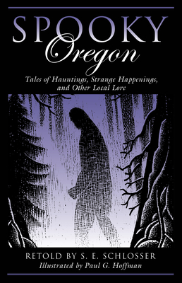 Spooky Oregon: Tales of Hauntings, Strange Happenings, and Other Local Lore - Schlosser, S E