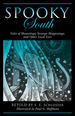 Spooky South: Tales of Hauntings, Strange Happenings, and Other Local Lore - Schlosser, S. E.