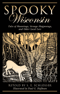 Spooky Wisconsin: Tales of Hauntings, Strange Happenings, and Other Local Lore, First Edition