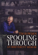 Spooling Through: An Irreverent Memoir - Bowden, Tim