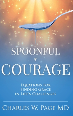 Spoonful of Courage: Equations to Find Grace in Life's Challenges - Page, Charles W