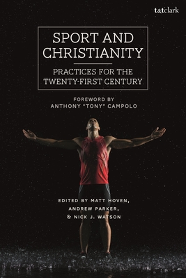 Sport and Christianity: Practices for the Twenty-First Century - Hoven, Matt (Editor), and Parker, Andrew (Editor), and Watson, Nick J (Editor)