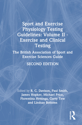 Sport and Exercise Physiology Testing Guidelines: Volume II - Exercise and Clinical Testing: The British Association of Sport and Exercise Sciences Guide - Davison, R C (Editor), and Smith, Paul (Editor), and Hopker, James (Editor)