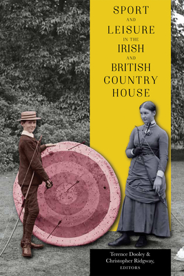 Sport and leisure in the Irish and British country house - Dooley, Terence (Editor), and Ridgway, Christopher (Editor)