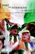 Sport and Nationalism in Ireland: "Gaelic Games, Soccer and Irish Identity Since 1870"