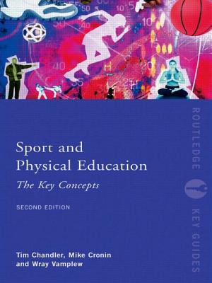 Sport and Physical Education: The Key Concepts - Chandler, Tim, and Vamplew, Wray, and Cronin, Mike