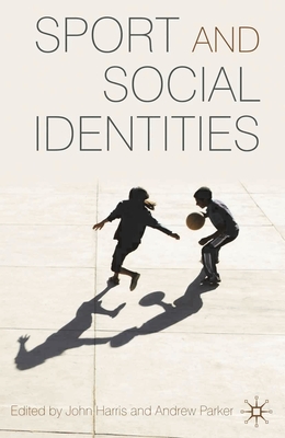 Sport and Social Identities - Harris, John, and Parker, Andrew