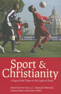 Sport & Christianity: A Sign of the Times in the Light of Faith - Lixey, Kevin (Editor), and Hubenthal, Christoph (Editor), and Mieth, Dietmar (Editor)