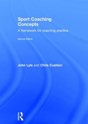 Sport Coaching Concepts: A Framework for Coaching Practice - Lyle, John, and Cushion, Chris, BSC, PhD