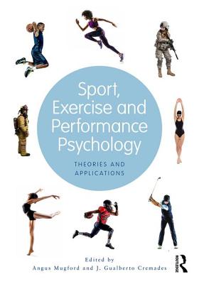 Sport, Exercise, and Performance Psychology: Theories and Applications - Mugford, Angus (Editor), and Cremades, J. Gualberto (Editor)