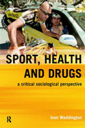 Sport, Health and Drugs: A Critical Sociological Perspective - Waddington, Ivan, and Smith, Andy