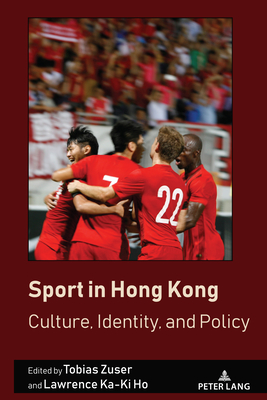 Sport in Hong Kong: Culture, Identity, and Policy - Mangan, J.A. (Series edited by), and Zuser, Tobias (Editor), and Ho, Lawrence (Editor)