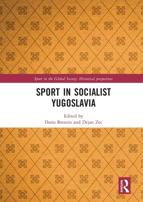 Sport in Socialist Yugoslavia - Brentin, Dario (Editor), and Zec, Dejan (Editor)