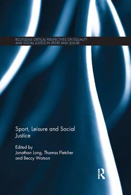 Sport, Leisure and Social Justice - Long, Jonathan (Editor), and Fletcher, Thomas (Editor), and Watson, Beccy (Editor)
