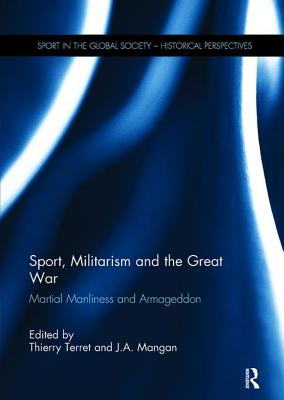Sport, Militarism and the Great War: Martial Manliness and Armageddon - Terret, Thierry (Editor), and Mangan, J. A. (Editor)