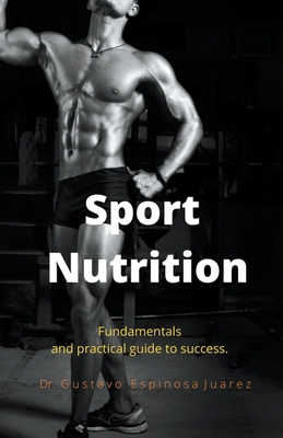 Sport Nutrition Fundamentals and practical guide to success. - Juarez, Gustavo Espinosa